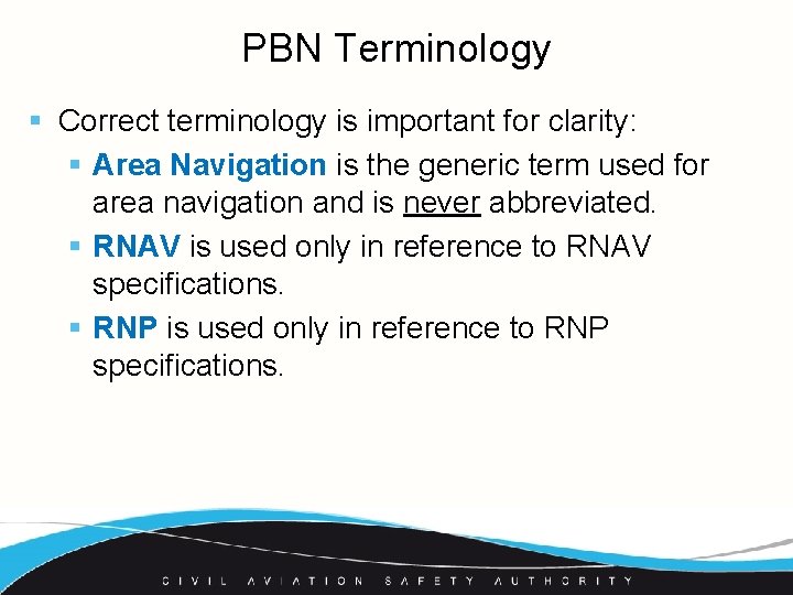 PBN Terminology § Correct terminology is important for clarity: § Area Navigation is the