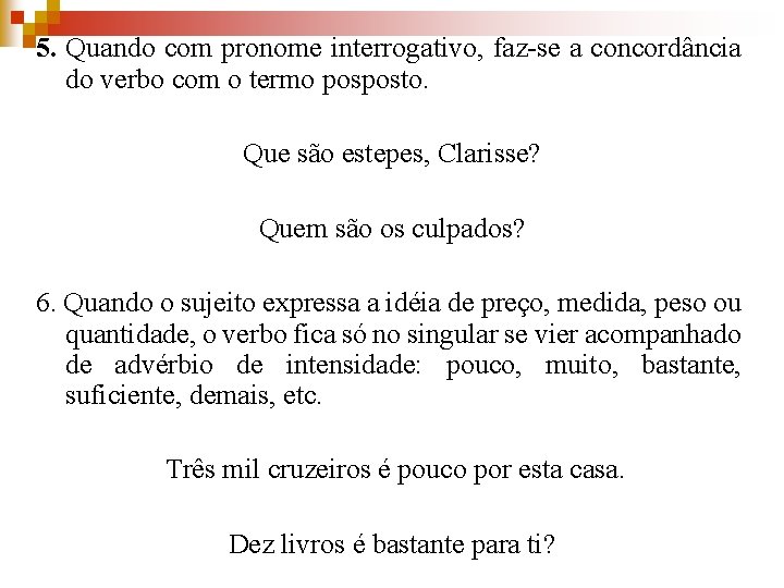 5. Quando com pronome interrogativo, faz-se a concordância do verbo com o termo posposto.