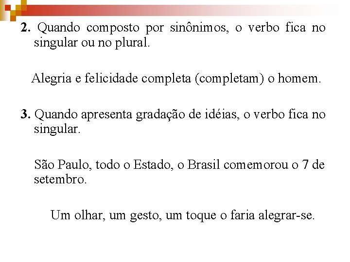 2. Quando composto por sinônimos, o verbo fica no singular ou no plural. Alegria