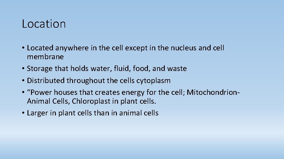 Location • Located anywhere in the cell except in the nucleus and cell membrane