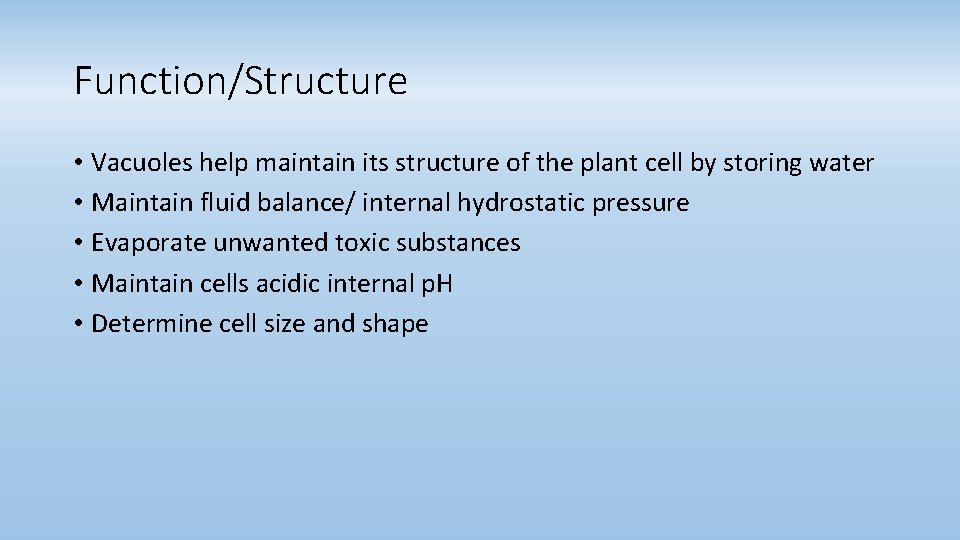Function/Structure • Vacuoles help maintain its structure of the plant cell by storing water