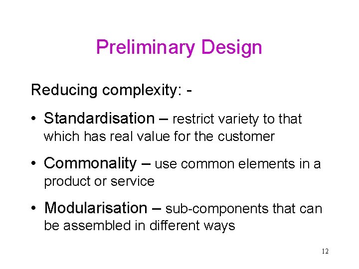 Preliminary Design Reducing complexity: - • Standardisation – restrict variety to that which has