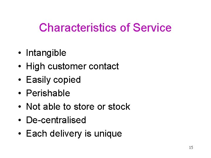 Characteristics of Service • • Intangible High customer contact Easily copied Perishable Not able