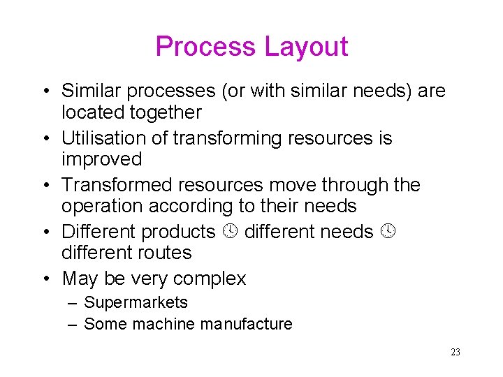 Process Layout • Similar processes (or with similar needs) are located together • Utilisation