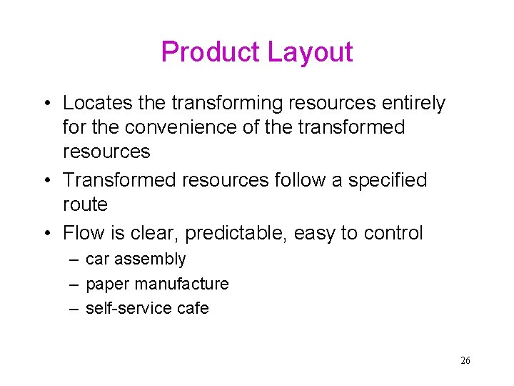 Product Layout • Locates the transforming resources entirely for the convenience of the transformed