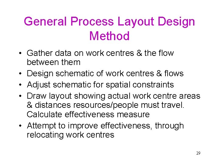 General Process Layout Design Method • Gather data on work centres & the flow