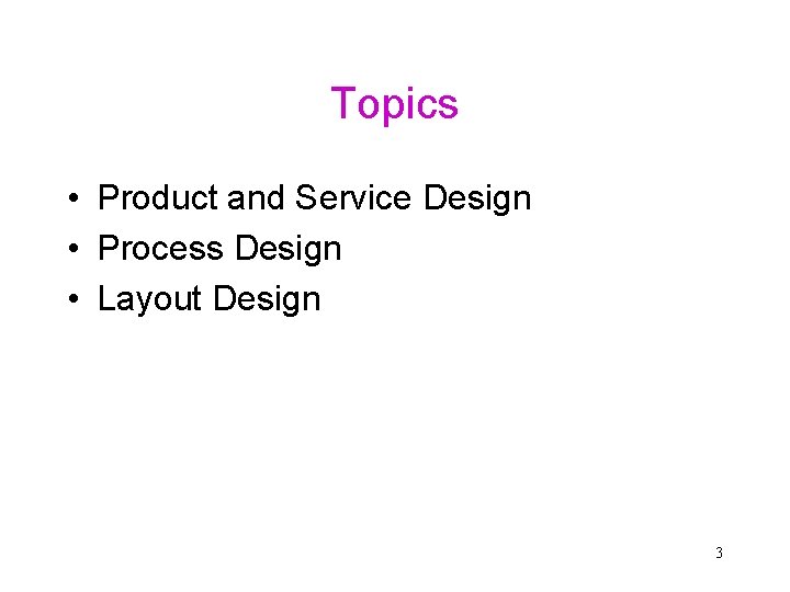 Topics • Product and Service Design • Process Design • Layout Design 3 Topics • Product and Service Design • Process Design • Layout Design 3