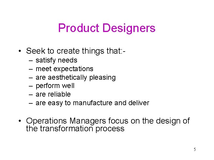 Product Designers • Seek to create things that: – – – satisfy needs meet