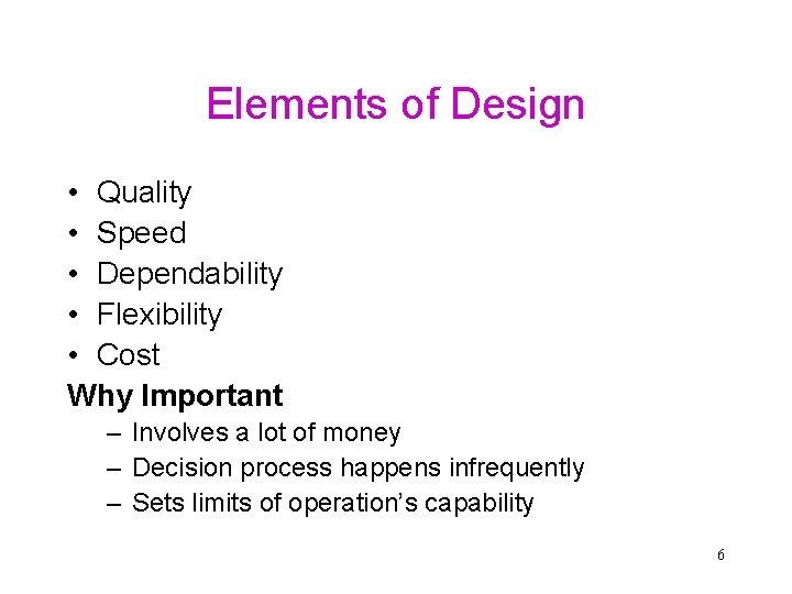 Elements of Design • Quality • Speed • Dependability • Flexibility • Cost Why