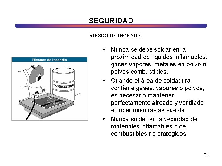 SEGURIDAD RIESGO DE INCENDIO • Nunca se debe soldar en la proximidad de líquidos