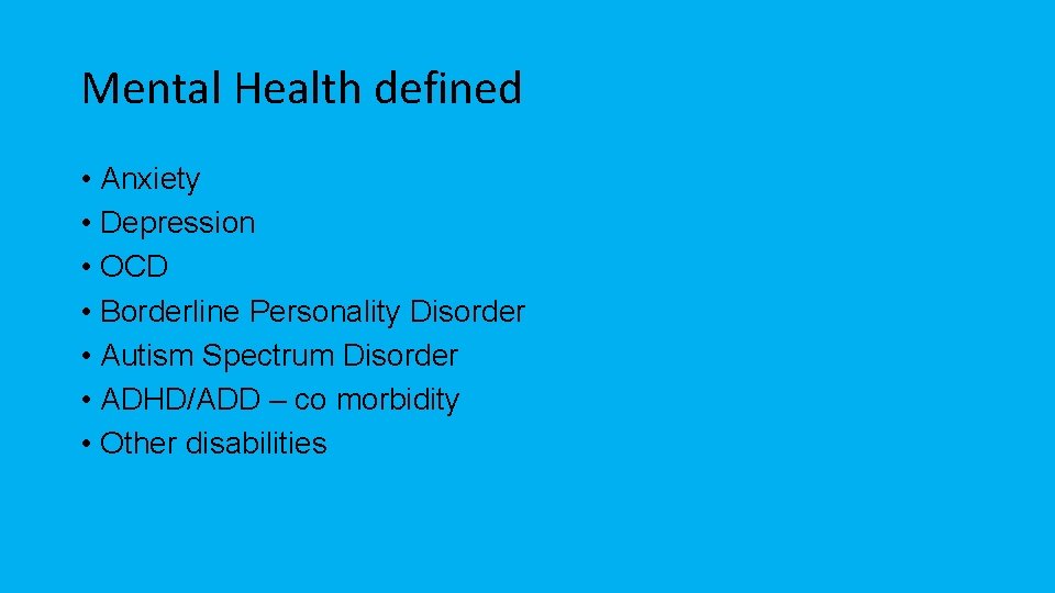 Mental Health defined • Anxiety • Depression • OCD • Borderline Personality Disorder •