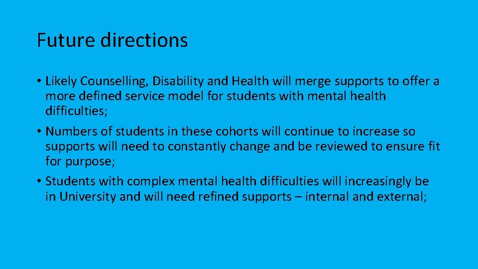 Future directions • Likely Counselling, Disability and Health will merge supports to offer a