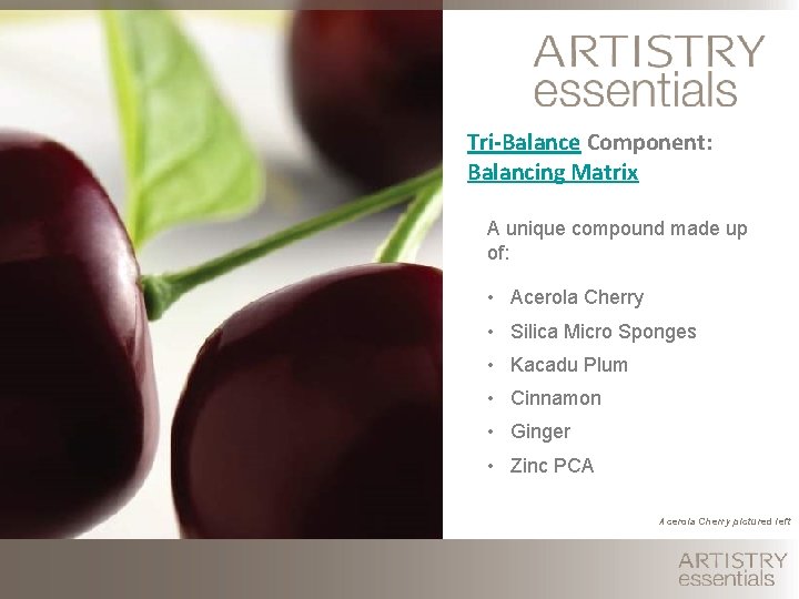 Tri-Balance Component: Balancing Matrix A unique compound made up of: • Acerola Cherry •