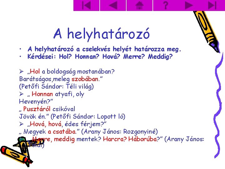 A helyhatározó • A helyhatározó a cselekvés helyét határozza meg. • Kérdései: Hol? Honnan?