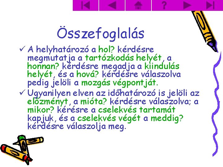 Összefoglalás ü A helyhatározó a hol? kérdésre megmutatja a tartózkodás helyét, a honnan? kérdésre