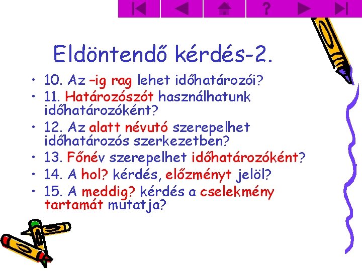 Eldöntendő kérdés-2. • 10. Az –ig rag lehet időhatározói? • 11. Határozószót használhatunk időhatározóként?