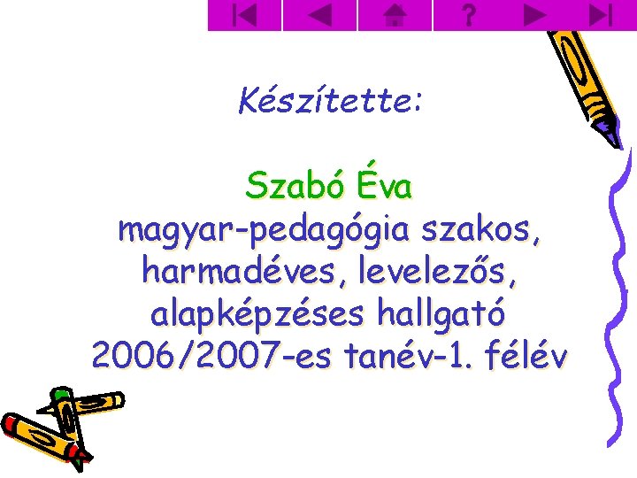 Készítette: Szabó Éva magyar-pedagógia szakos, harmadéves, levelezős, alapképzéses hallgató 2006/2007 -es tanév-1. félév 