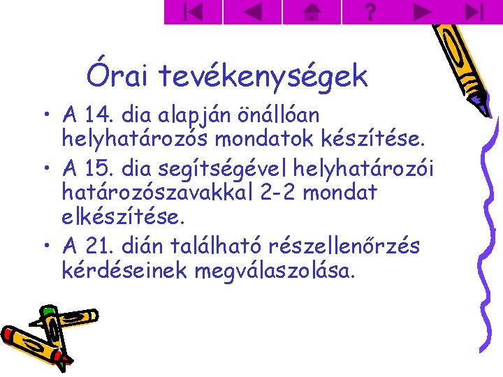 Órai tevékenységek • A 14. dia alapján önállóan helyhatározós mondatok készítése. • A 15.