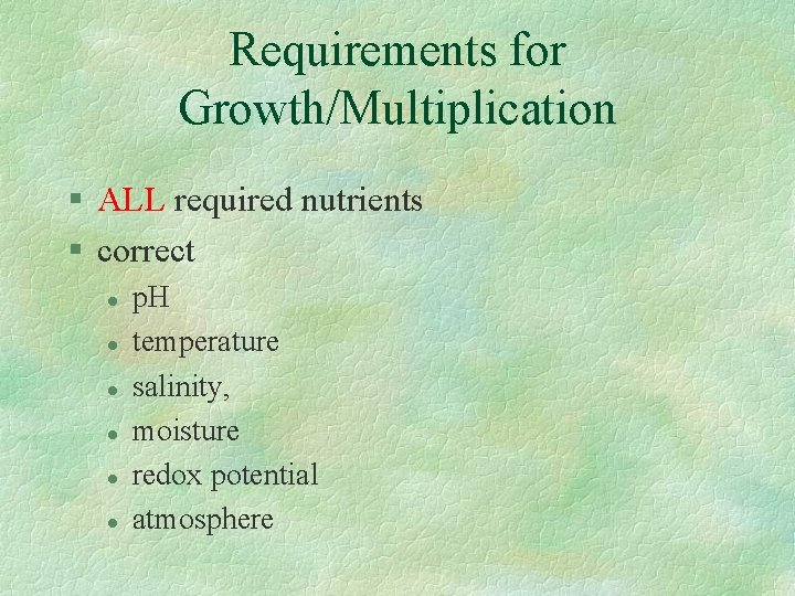 Requirements for Growth/Multiplication § ALL required nutrients § correct l l l p. H
