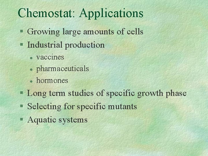 Chemostat: Applications § Growing large amounts of cells § Industrial production l l l