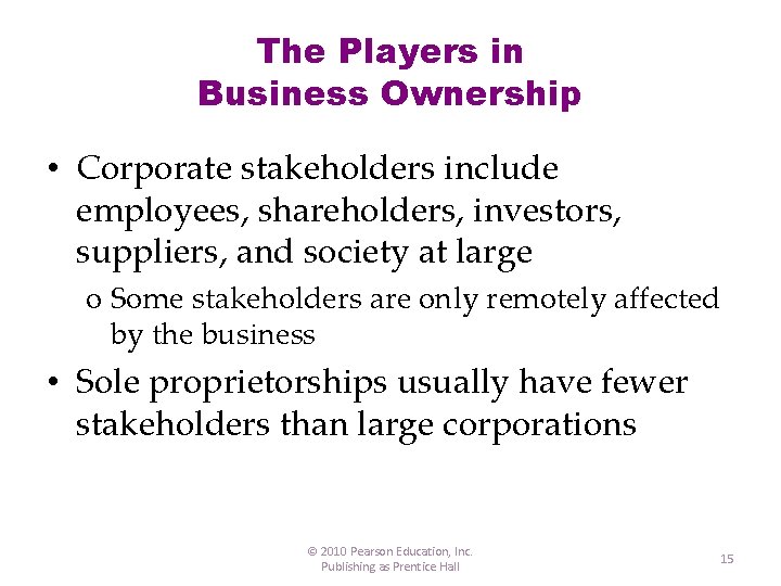 The Players in Business Ownership • Corporate stakeholders include employees, shareholders, investors, suppliers, and