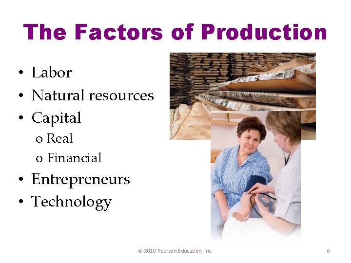 The Factors of Production • Labor • Natural resources • Capital o Real o