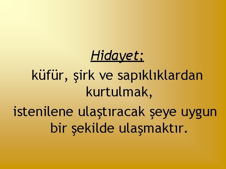 Hidayet; küfür, şirk ve sapıklıklardan kurtulmak, istenilene ulaştıracak şeye uygun bir şekilde ulaşmaktır. 