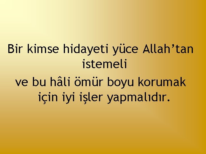 Bir kimse hidayeti yüce Allah’tan istemeli ve bu hâli ömür boyu korumak için iyi