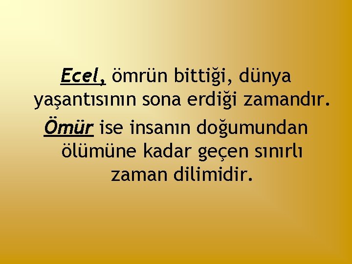 Ecel, ömrün bittiği, dünya yaşantısının sona erdiği zamandır. Ömür ise insanın doğumundan ölümüne kadar