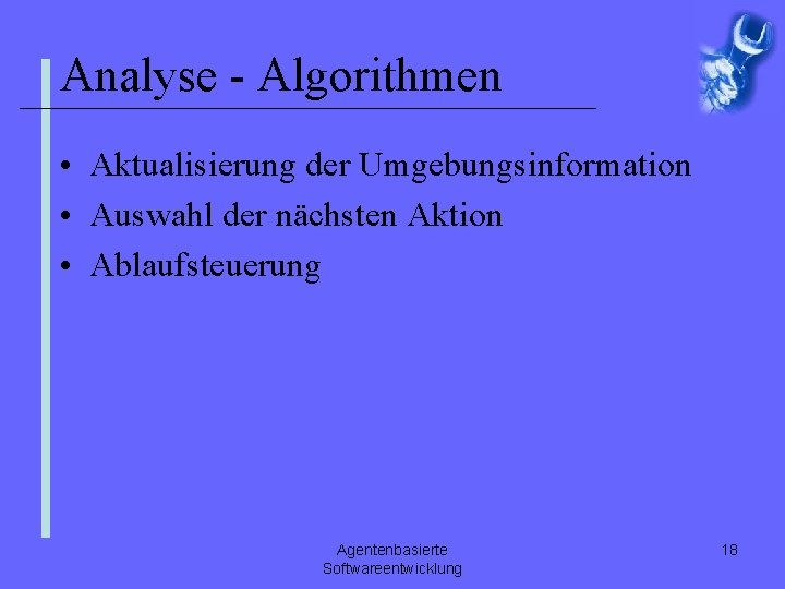 Analyse - Algorithmen • Aktualisierung der Umgebungsinformation • Auswahl der nächsten Aktion • Ablaufsteuerung