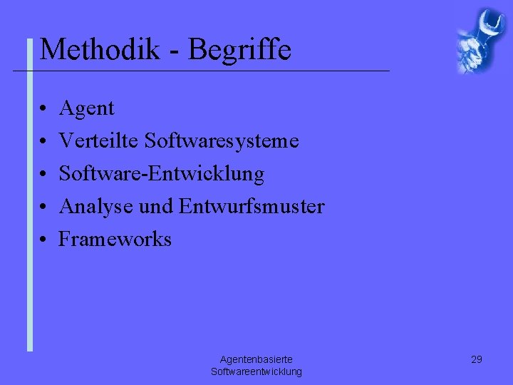 Methodik - Begriffe • • • Agent Verteilte Softwaresysteme Software-Entwicklung Analyse und Entwurfsmuster Frameworks
