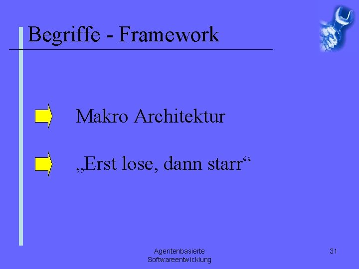 Begriffe - Framework Makro Architektur „Erst lose, dann starr“ Agentenbasierte Softwareentwicklung 31 