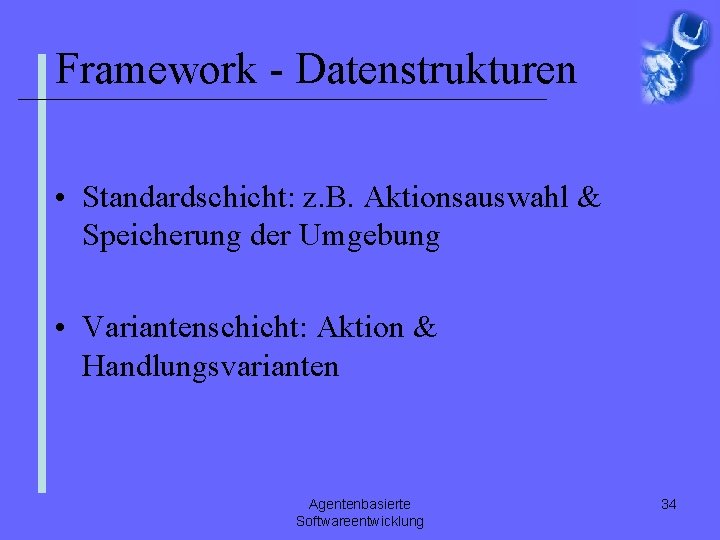 Framework - Datenstrukturen • Standardschicht: z. B. Aktionsauswahl & Speicherung der Umgebung • Variantenschicht: