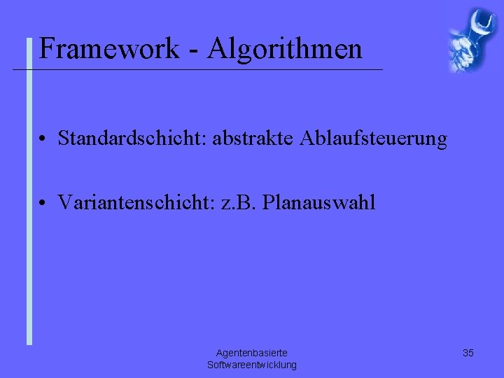 Framework - Algorithmen • Standardschicht: abstrakte Ablaufsteuerung • Variantenschicht: z. B. Planauswahl Agentenbasierte Softwareentwicklung