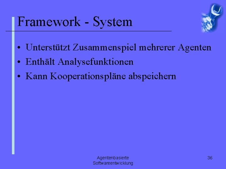 Framework - System • Unterstützt Zusammenspiel mehrerer Agenten • Enthält Analysefunktionen • Kann Kooperationspläne