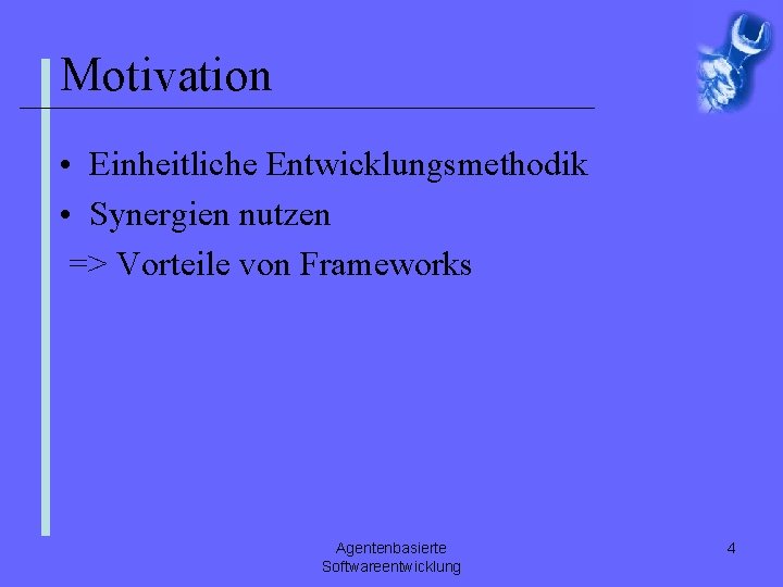 Motivation • Einheitliche Entwicklungsmethodik • Synergien nutzen => Vorteile von Frameworks Agentenbasierte Softwareentwicklung 4