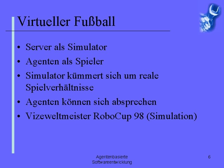 Virtueller Fußball • Server als Simulator • Agenten als Spieler • Simulator kümmert sich