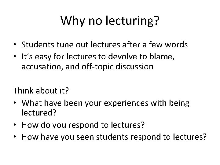 Why no lecturing? • Students tune out lectures after a few words • It’s