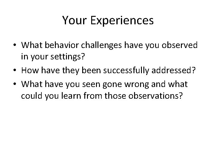 Your Experiences • What behavior challenges have you observed in your settings? • How