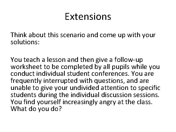 Extensions Think about this scenario and come up with your solutions: You teach a