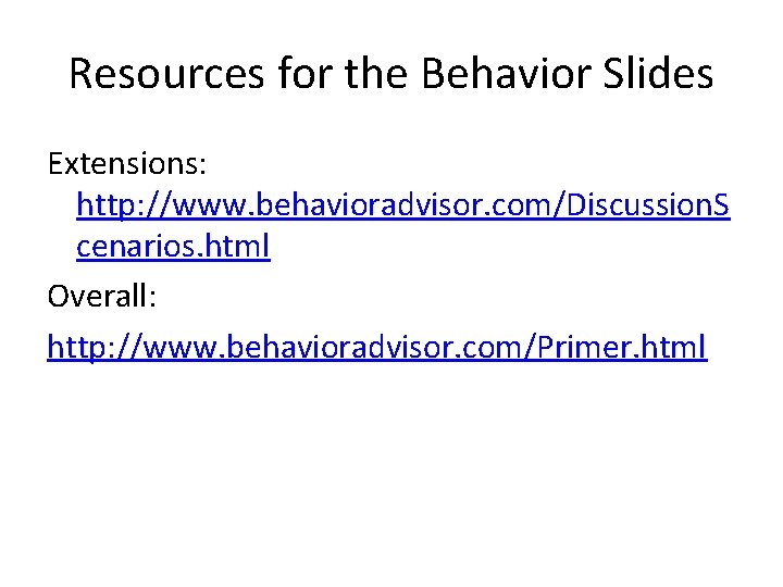 Resources for the Behavior Slides Extensions: http: //www. behavioradvisor. com/Discussion. S cenarios. html Overall: