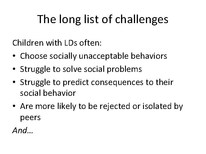 The long list of challenges Children with LDs often: • Choose socially unacceptable behaviors