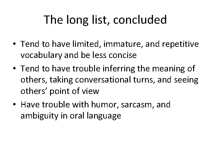 The long list, concluded • Tend to have limited, immature, and repetitive vocabulary and