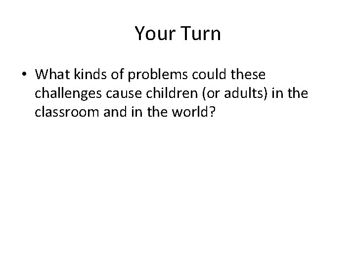 Your Turn • What kinds of problems could these challenges cause children (or adults)