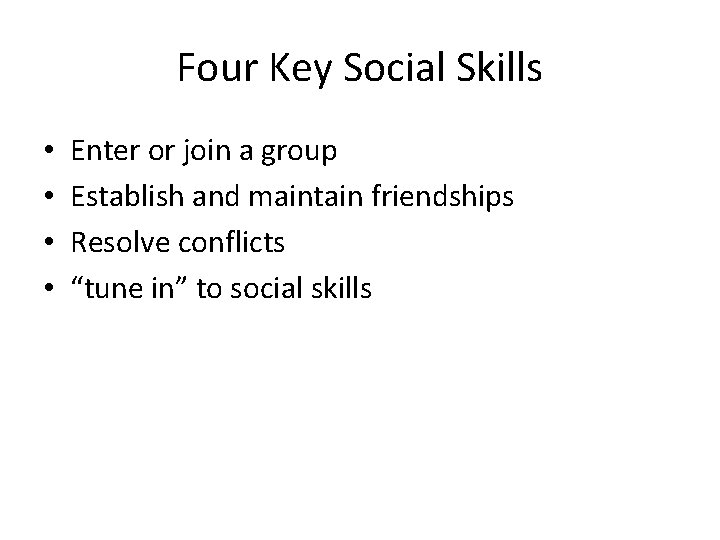 Four Key Social Skills • • Enter or join a group Establish and maintain