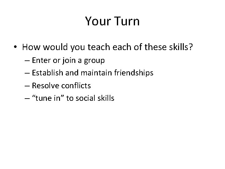 Your Turn • How would you teach of these skills? – Enter or join