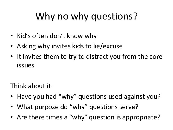 Why no why questions? • Kid’s often don’t know why • Asking why invites