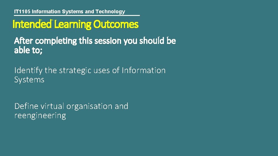 IT 1105 Information Systems and Technology Intended Learning Outcomes After completing this session you