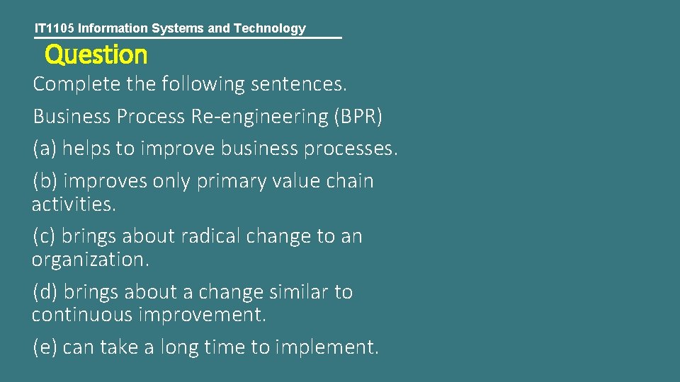 IT 1105 Information Systems and Technology Question Complete the following sentences. Business Process Re-engineering