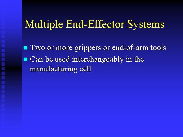 Multiple End-Effector Systems Two or more grippers or end-of-arm tools n Can be used